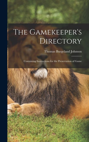 The Gamekeeper'S Directory: Containing Instructions For The Preservation Of Game