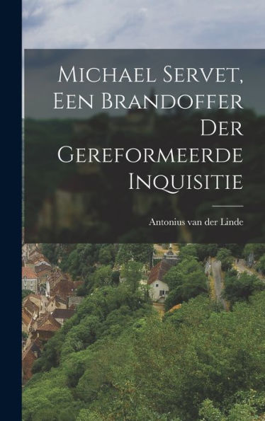 Michael Servet, Een Brandoffer Der Gereformeerde Inquisitie (German Edition)