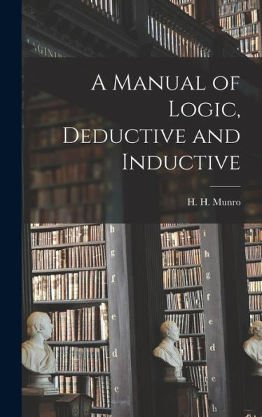 A Manual Of Logic, Deductive And Inductive