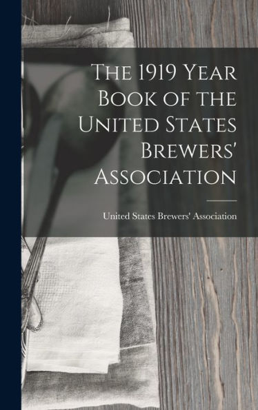 The 1919 Year Book Of The United States Brewers' Association