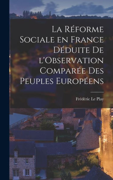 La Réforme Sociale En France Déduite De L'Observation Comparée Des Peuples Européens (French Edition)