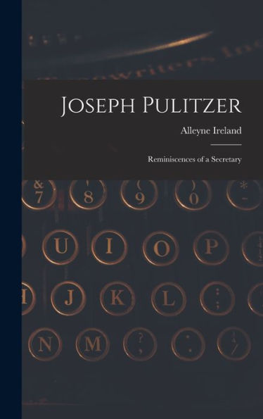 Joseph Pulitzer: Reminiscences Of A Secretary