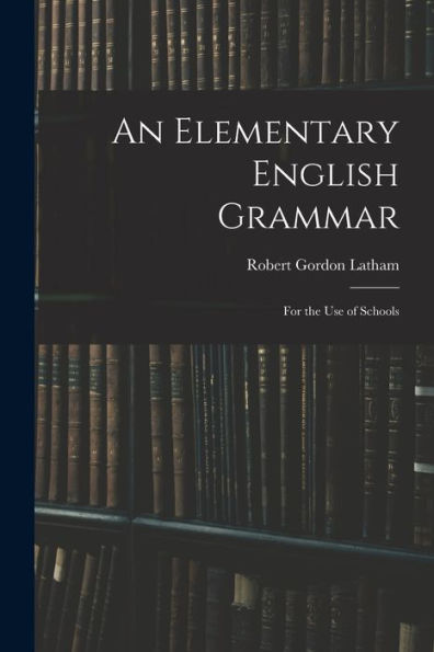 An Elementary English Grammar: For The Use Of Schools