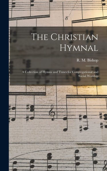 The Christian Hymnal: A Collection Of Hymns And Tunes For Congregational And Social Worship