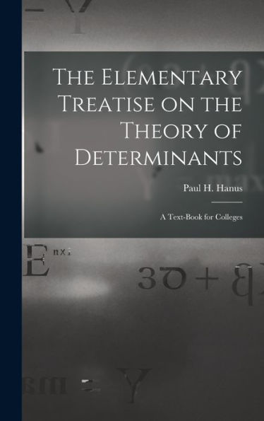 The Elementary Treatise On The Theory Of Determinants: A Text-Book For Colleges