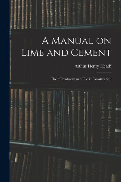 A Manual On Lime And Cement: Their Treatment And Use In Construction