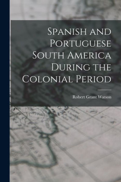 Spanish And Portuguese South America During The Colonial Period