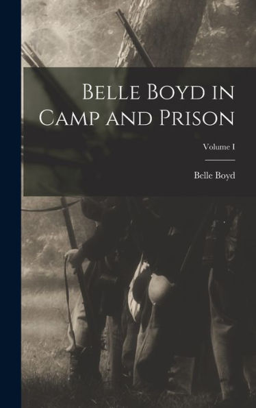 Belle Boyd In Camp And Prison; Volume I