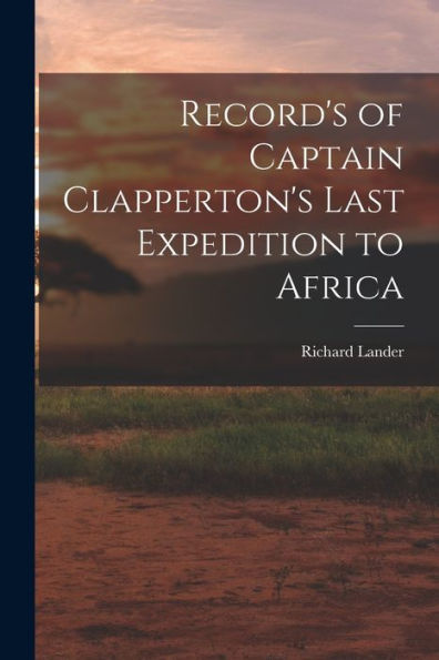 Record'S Of Captain Clapperton'S Last Expedition To Africa