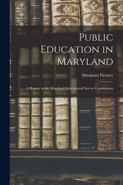 Public Education In Maryland: A Report To The Maryland Educational Survey Commission