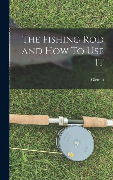 The Fishing Rod And How To Use It