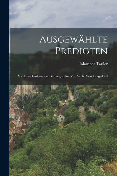Ausgewählte Predigten: Mit Einer Einleitenden Monographie Von Wilh. Von Langsdorff