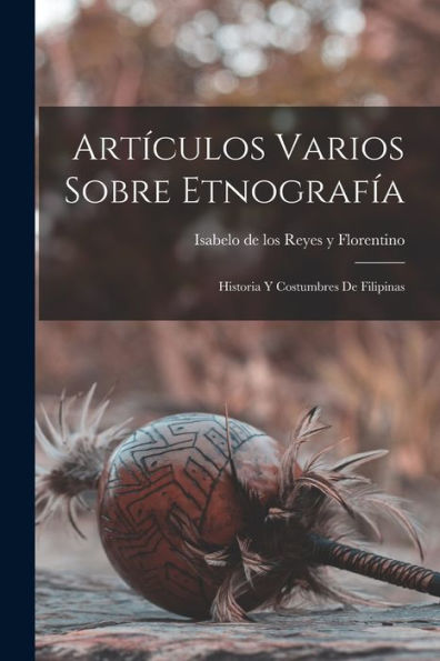 Artículos Varios Sobre Etnografía: Historia Y Costumbres De Filipinas