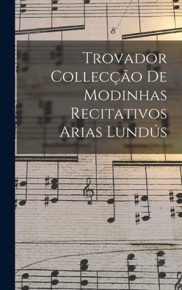 Trovador Collecção De Modinhas Recitativos Arias Lundús (Portuguese Edition)