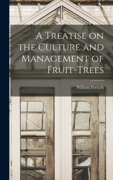 A Treatise On The Culture And Management Of Fruit-Trees