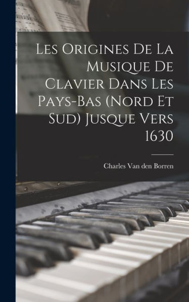 Les Origines De La Musique De Clavier Dans Les Pays-Bas (Nord Et Sud) Jusque Vers 1630 (French Edition)