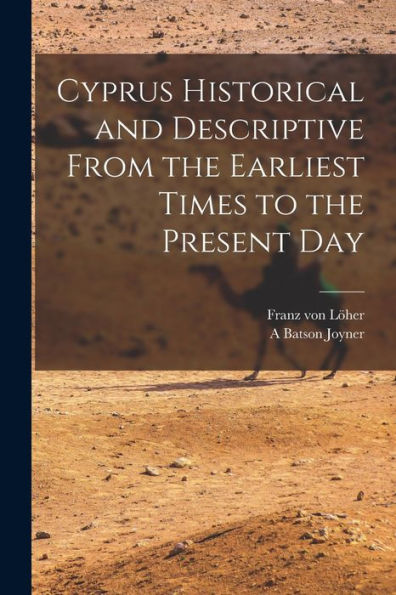 Cyprus Historical And Descriptive From The Earliest Times To The Present Day