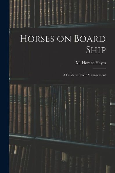 Horses On Board Ship; A Guide To Their Management