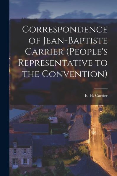 Correspondence Of Jean-Baptiste Carrier (People'S Representative To The Convention)