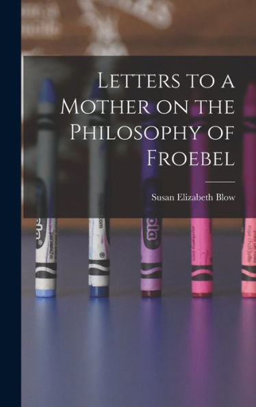 Letters To A Mother On The Philosophy Of Froebel