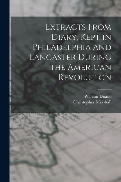 Extracts From Diary, Kept In Philadelphia And Lancaster During The American Revolution