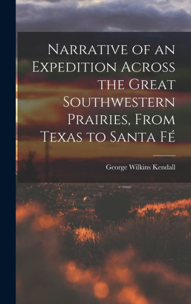 Narrative Of An Expedition Across The Great Southwestern Prairies, From Texas To Santa Fé