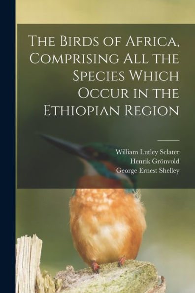 The Birds Of Africa, Comprising All The Species Which Occur In The Ethiopian Region