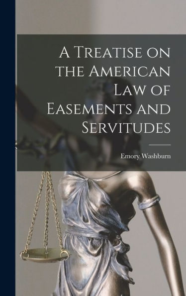 A Treatise On The American Law Of Easements And Servitudes