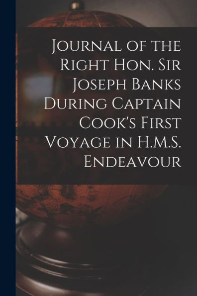 Journal Of The Right Hon. Sir Joseph Banks During Captain Cook'S First Voyage In H.M.S. Endeavour