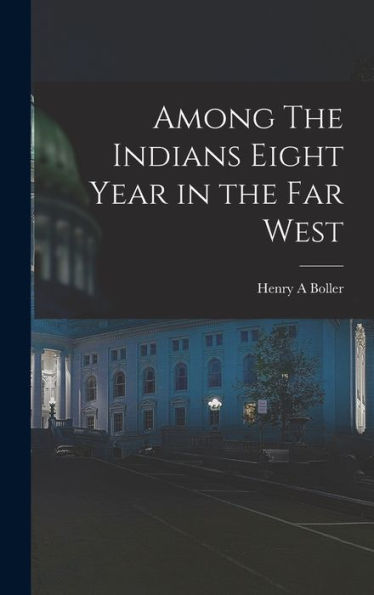 Among The Indians Eight Year In The Far West