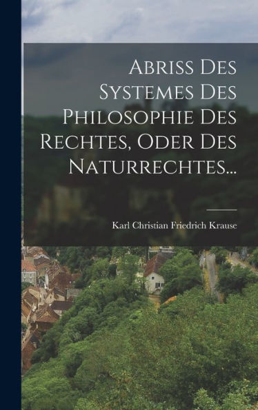 Abriss Des Systemes Des Philosophie Des Rechtes, Oder Des Naturrechtes... (German Edition)