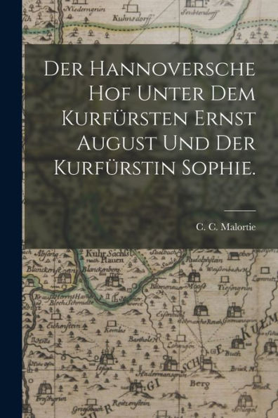 Der Hannoversche Hof Unter Dem Kurfürsten Ernst August Und Der Kurfürstin Sophie. (German Edition)