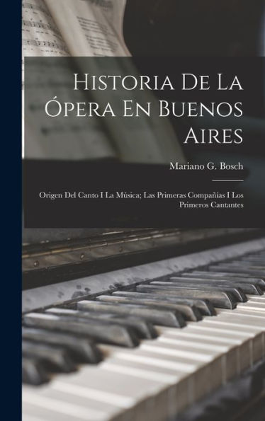 Historia De La Ópera En Buenos Aires: Origen Del Canto I La Música; Las Primeras Compañías I Los Primeros Cantantes (Spanish Edition)