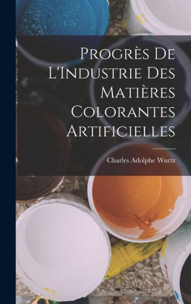 Progrès De L'Industrie Des Matières Colorantes Artificielles (French Edition)