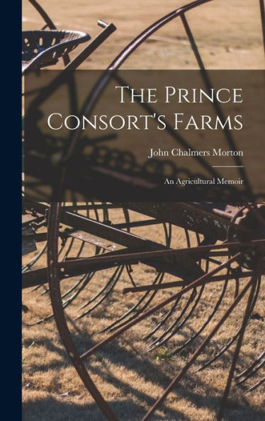 The Prince Consort'S Farms: An Agricultural Memoir