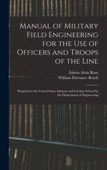 Manual Of Military Field Engineering For The Use Of Officers And Troops Of The Line: Prepared At The United States Infantry And Cavalry School By The Department Of Engineering