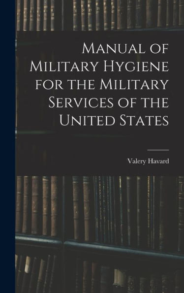 Manual Of Military Hygiene For The Military Services Of The United States