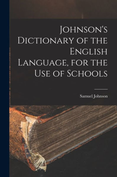 Johnson'S Dictionary Of The English Language, For The Use Of Schools