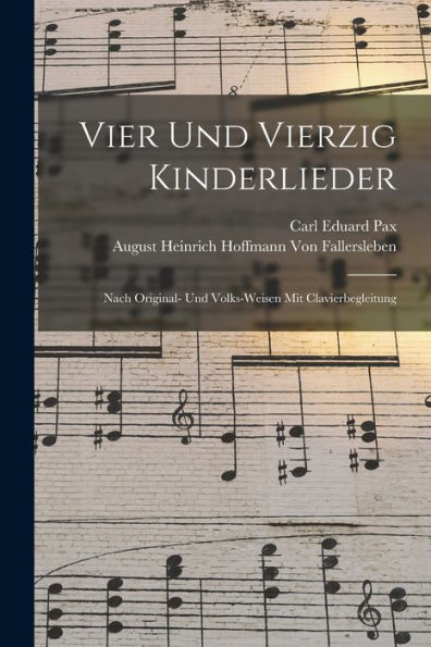 Vier Und Vierzig Kinderlieder: Nach Original- Und Volks-Weisen Mit Clavierbegleitung (German Edition)