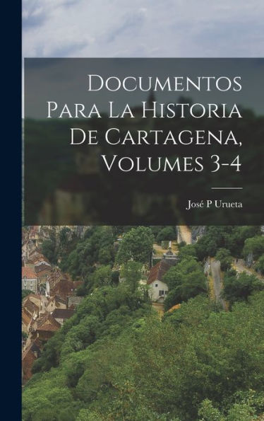 Documentos Para La Historia De Cartagena, Volumes 3-4 (Spanish Edition)