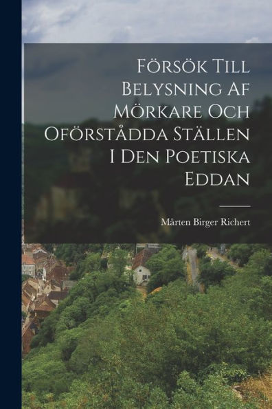 Försök Till Belysning Af Mörkare Och Oförstådda Ställen I Den Poetiska Eddan (Swedish Edition)