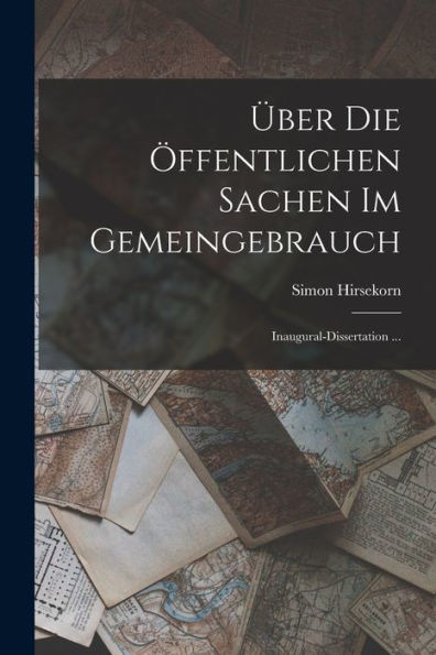 Über Die Öffentlichen Sachen Im Gemeingebrauch: Inaugural-Dissertation ... (German Edition)