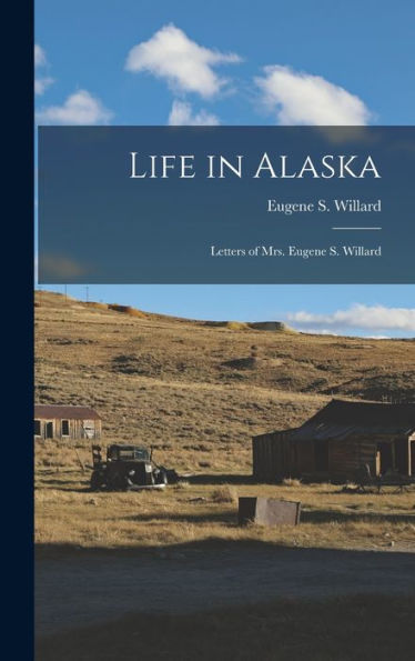 Life In Alaska: Letters Of Mrs. Eugene S. Willard