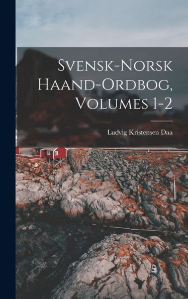 Svensk-Norsk Haand-Ordbog, Volumes 1-2 (Norwegian Edition)