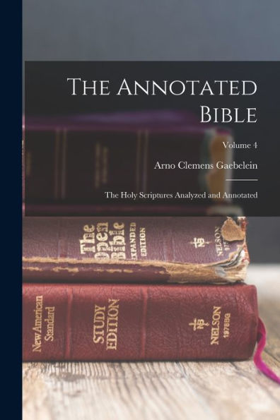 The Annotated Bible: The Holy Scriptures Analyzed And Annotated; Volume 4