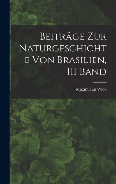 Beiträge Zur Naturgeschichte Von Brasilien, Iii Band (German Edition)