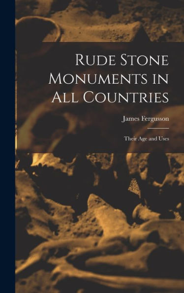 Rude Stone Monuments In All Countries: Their Age And Uses
