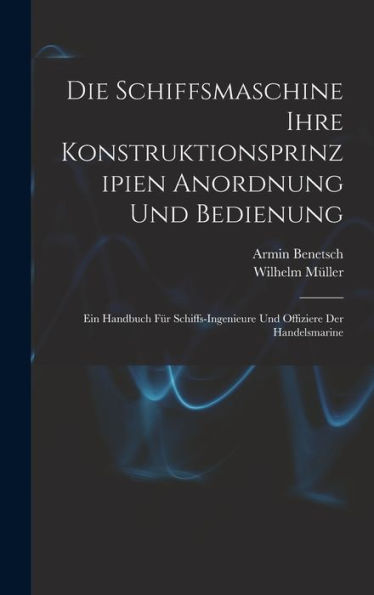 Die Schiffsmaschine Ihre Konstruktionsprinzipien Anordnung Und Bedienung: Ein Handbuch Für Schiffs-Ingenieure Und Offiziere Der Handelsmarine (German Edition)