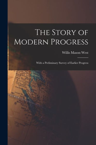 The Story Of Modern Progress: With A Preliminary Survey Of Earlier Progress