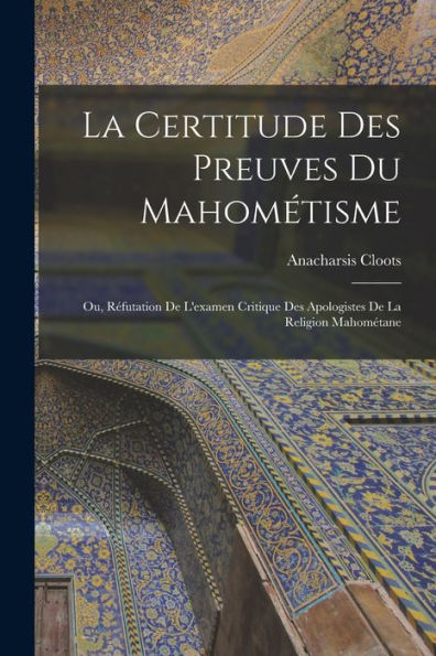 La Certitude Des Preuves Du Mahométisme: Ou, Réfutation De L'Examen Critique Des Apologistes De La Religion Mahométane (French Edition)